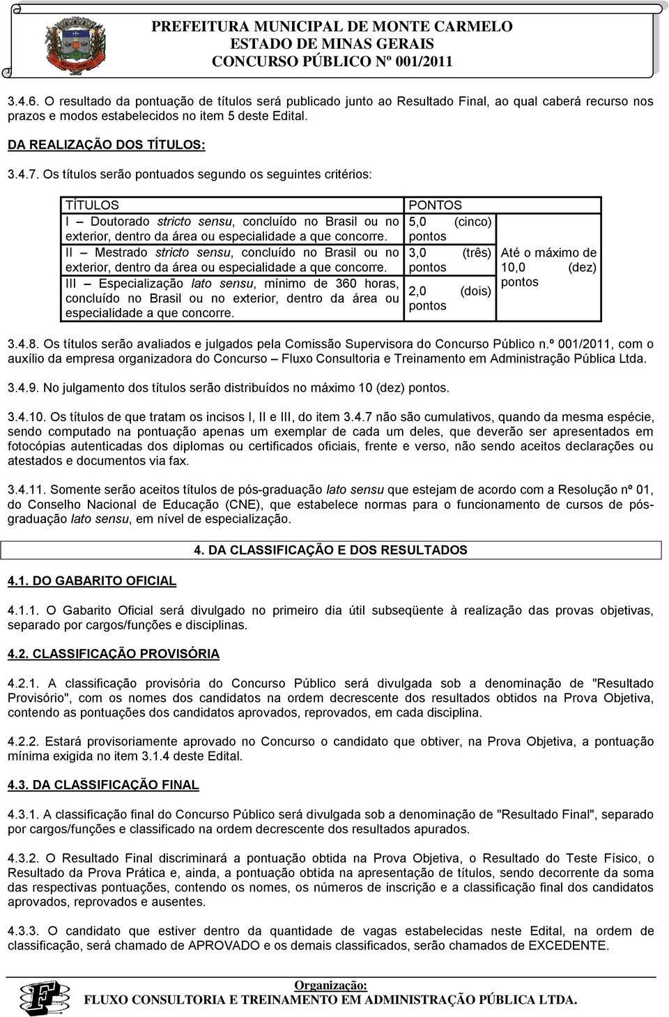 pontos II Mestrado stricto sensu, concluído no Brasil ou no 3,0 (três) exterior, dentro da área ou especialidade a que concorre.