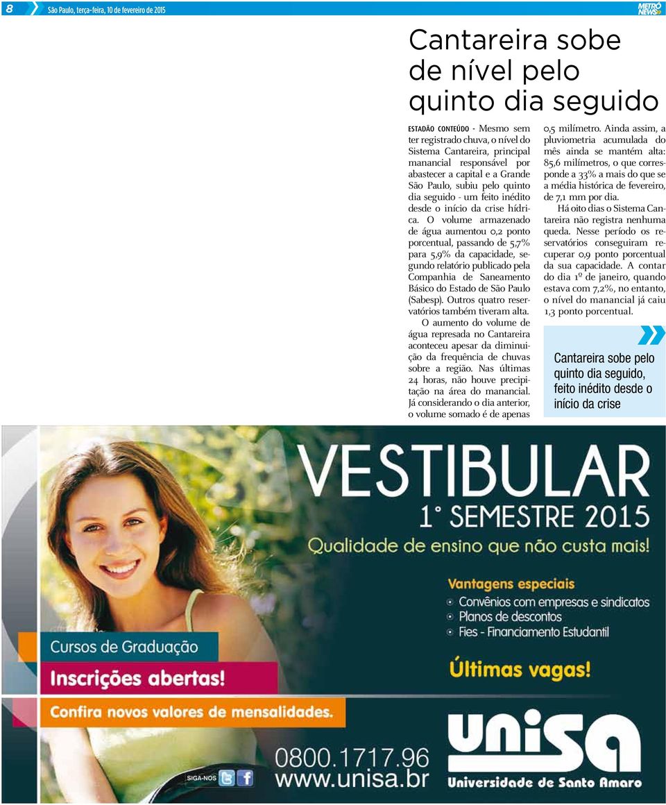 O volume armazenado de água aumentou 0,2 ponto porcentual, passando de 5,7% para 5,9% da capacidade, segundo relatório publicado pela Companhia de Saneamento Básico do Estado de São Paulo (Sabesp).