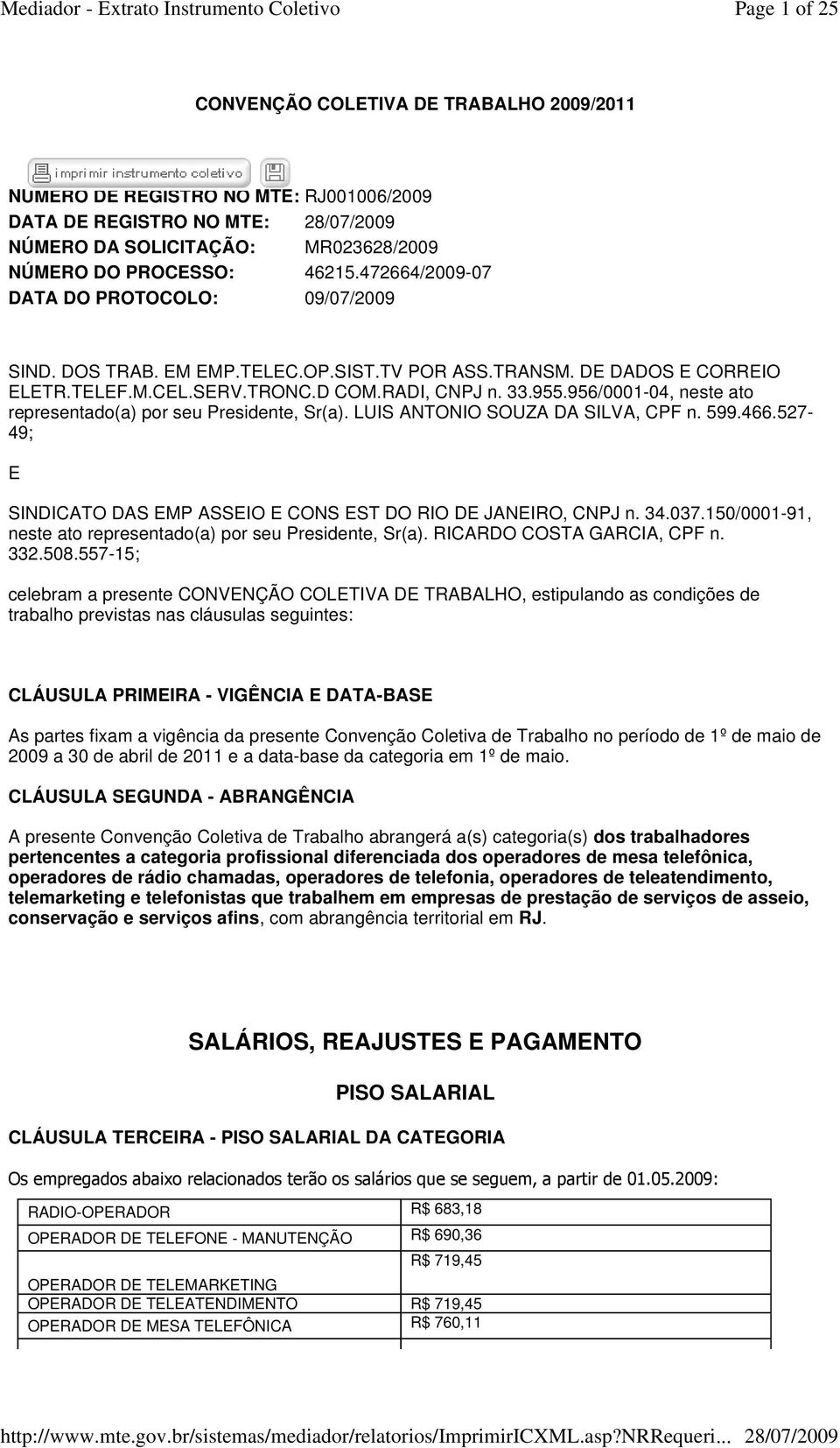 956/0001-04, neste ato representado(a) por seu Presidente, Sr(a). LUIS ANTONIO SOUZA DA SILVA, CPF n. 599.466.527-49; E SINDICATO DAS EMP ASSEIO E CONS EST DO RIO DE JANEIRO, CNPJ n. 34.037.