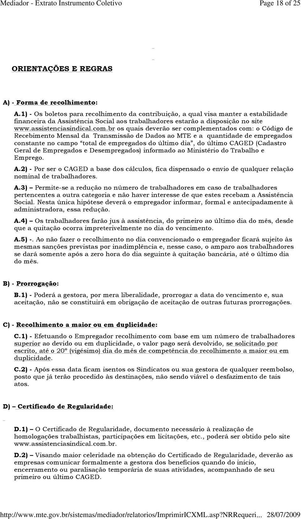 br os quais deverão ser complementados com: o Código de Recebimento Mensal da Transmissão de Dados ao MTE e a quantidade de empregados constante no campo total de empregados do último dia, do último