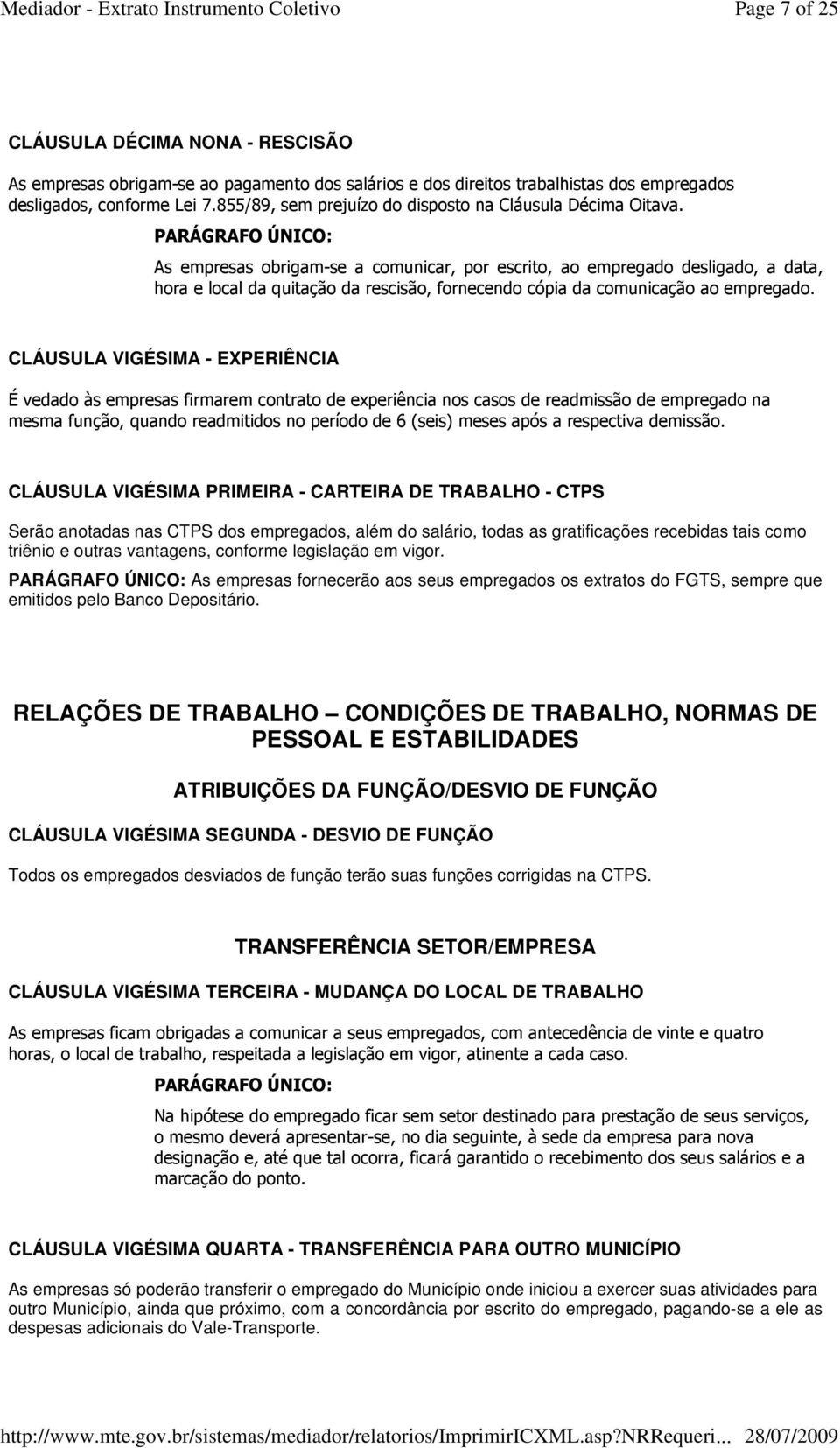 PARÁGRAFO ÚNICO: As empresas obrigam-se a comunicar, por escrito, ao empregado desligado, a data, hora e local da quitação da rescisão, fornecendo cópia da comunicação ao empregado.