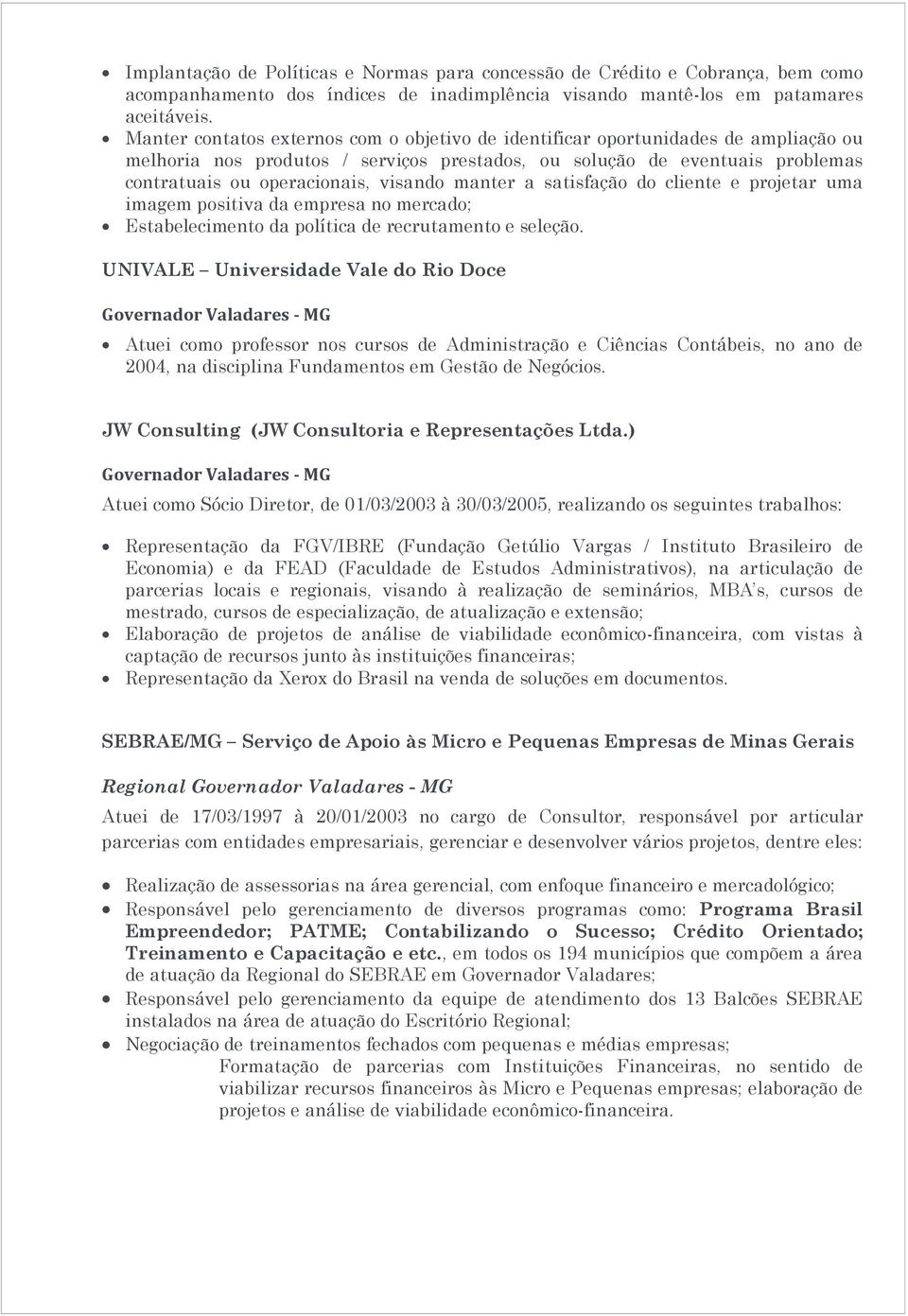 manter a satisfação do cliente e projetar uma imagem positiva da empresa no mercado; Estabelecimento da política de recrutamento e seleção.