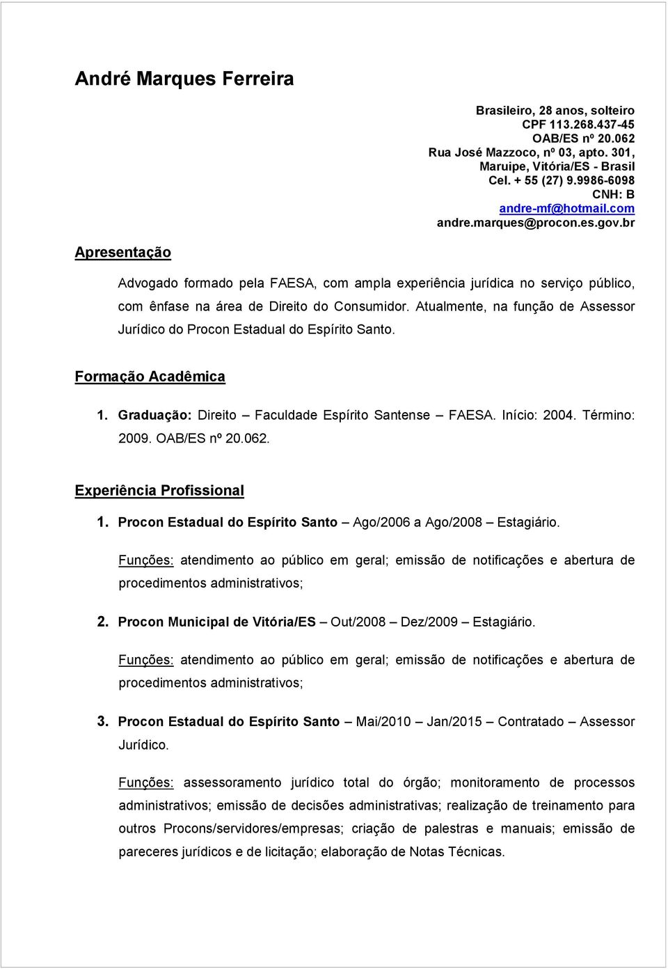 br Apresentação Advogado formado pela FAESA, com ampla experiência jurídica no serviço público, com ênfase na área de Direito do Consumidor.