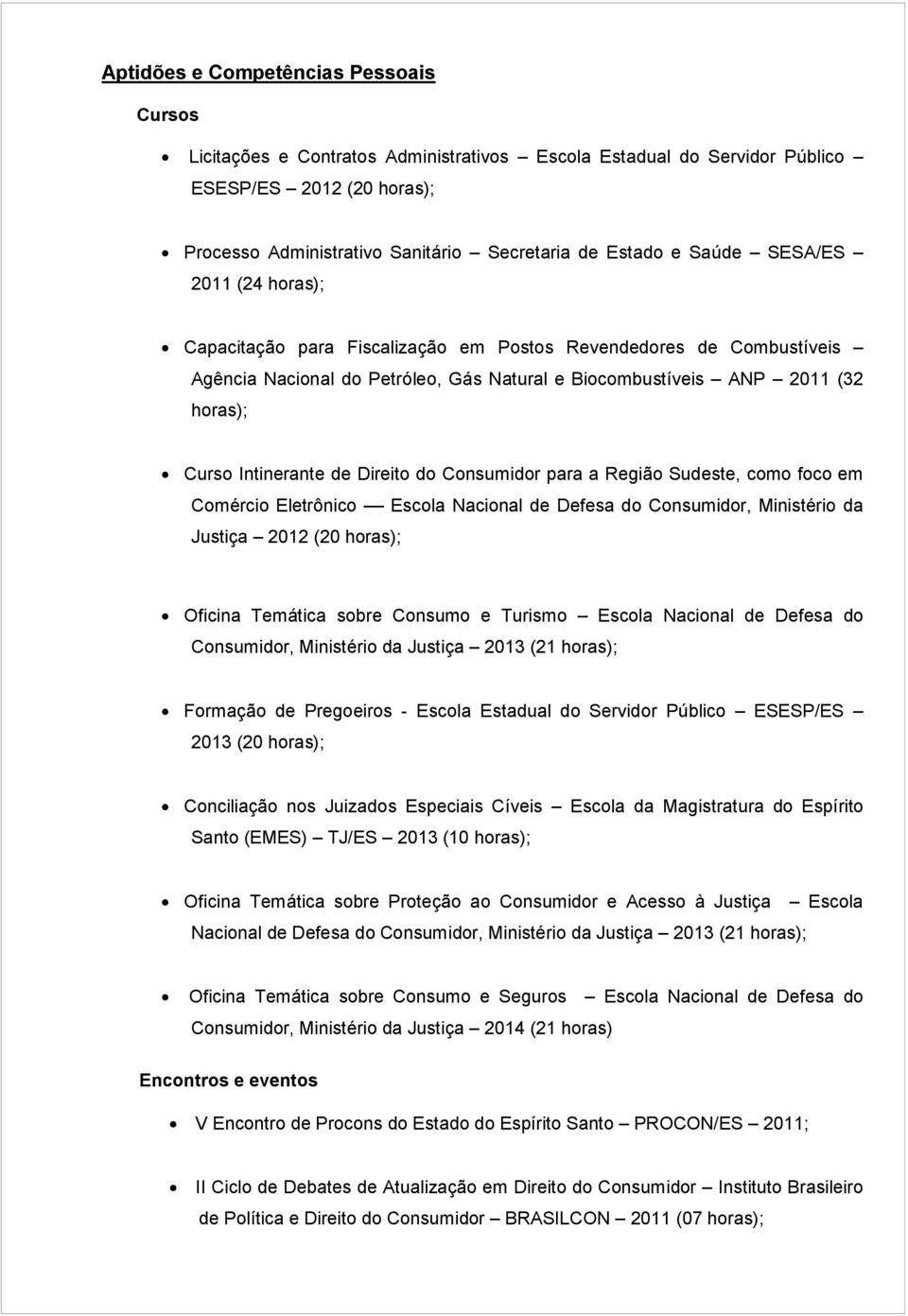 de Direito do Consumidor para a Região Sudeste, como foco em Comércio Eletrônico Escola Nacional de Defesa do Consumidor, Ministério da Justiça 2012 (20 horas); Oficina Temática sobre Consumo e