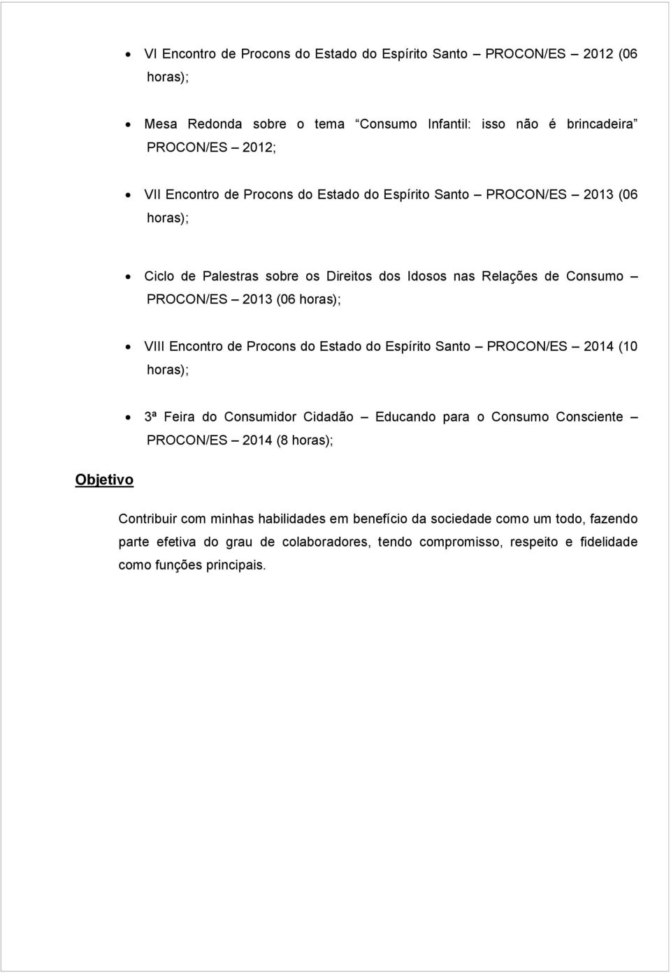 de Procons do Estado do Espírito Santo PROCON/ES 2014 (10 horas); 3ª Feira do Consumidor Cidadão Educando para o Consumo Consciente PROCON/ES 2014 (8 horas); Objetivo