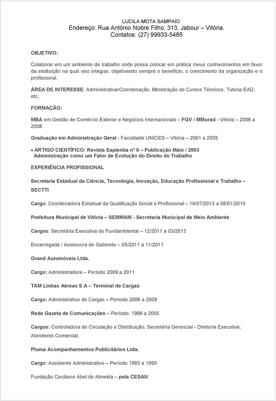 benefício, o crescimento da organização e o profissional. ÁREA DE INTERESSE: Administrativa/Coordenação, Ministração de Cursos Técnicos, Tutoria EAD, etc.