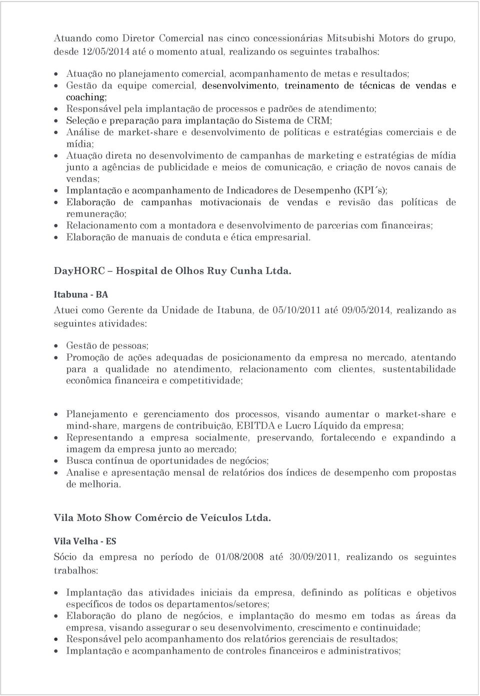 Seleção e preparação para implantação do Sistema de CRM; Análise de market-share e desenvolvimento de políticas e estratégias comerciais e de mídia; Atuação direta no desenvolvimento de campanhas de