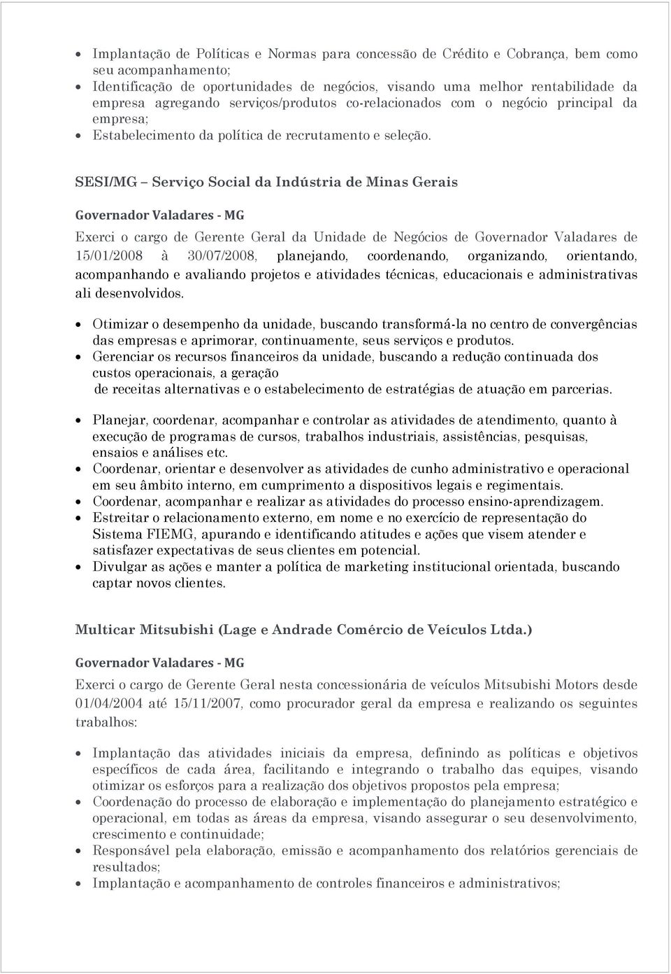 SESI/MG Serviço Social da Indústria de Minas Gerais Governador Valadares - MG Exerci o cargo de Gerente Geral da Unidade de Negócios de Governador Valadares de 15/01/2008 à 30/07/2008, planejando,