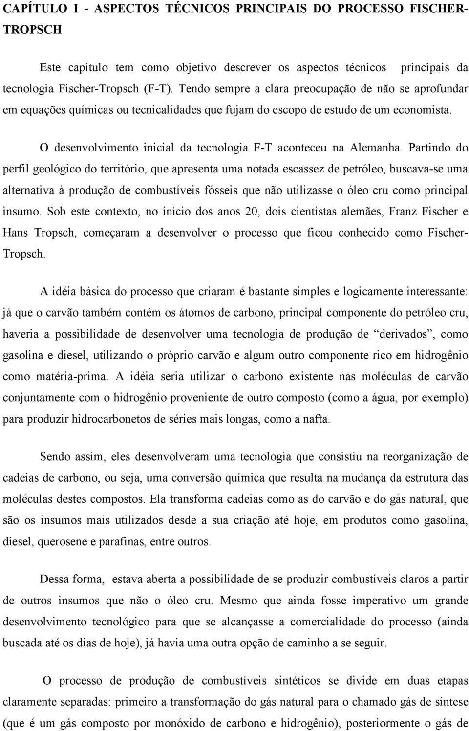 O desenvolvimento inicial da tecnologia F-T aconteceu na Alemanha.