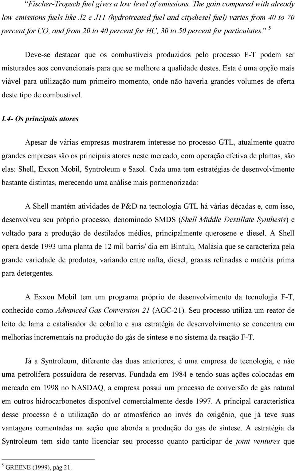 particulates. 5 Deve-se destacar que os combustíveis produzidos pelo processo F-T podem ser misturados aos convencionais para que se melhore a qualidade destes.