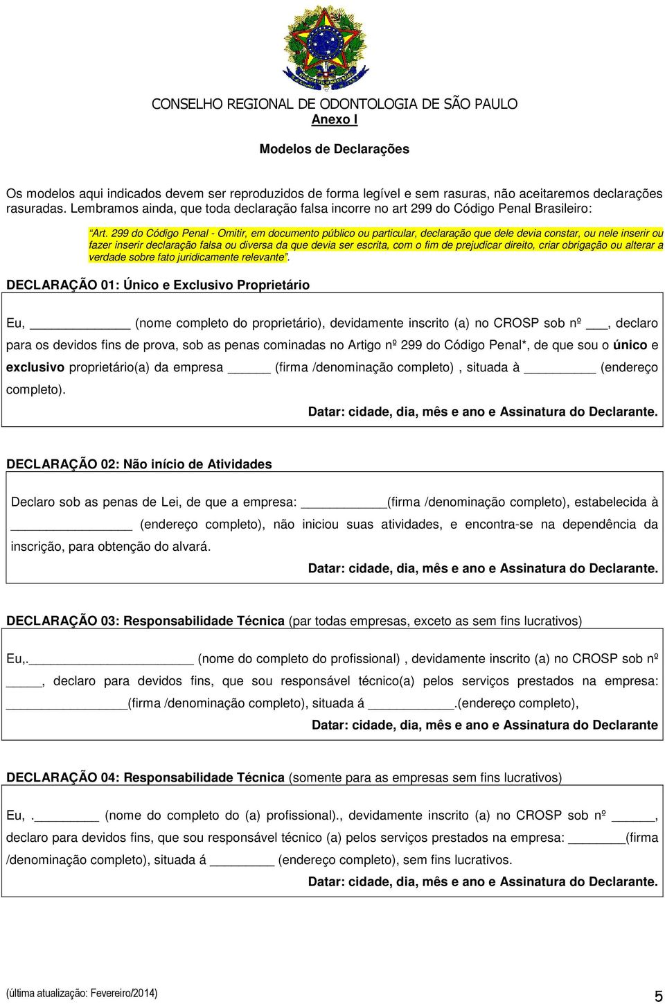 299 do Código Penal - Omitir, em documento público ou particular, declaração que dele devia constar, ou nele inserir ou fazer inserir declaração falsa ou diversa da que devia ser escrita, com o fim