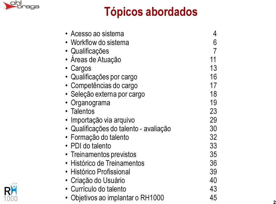 Qualificações do talento - avaliação 30 Formação do talento 32 PDI do talento 33 Treinamentos previstos 35 Histórico de