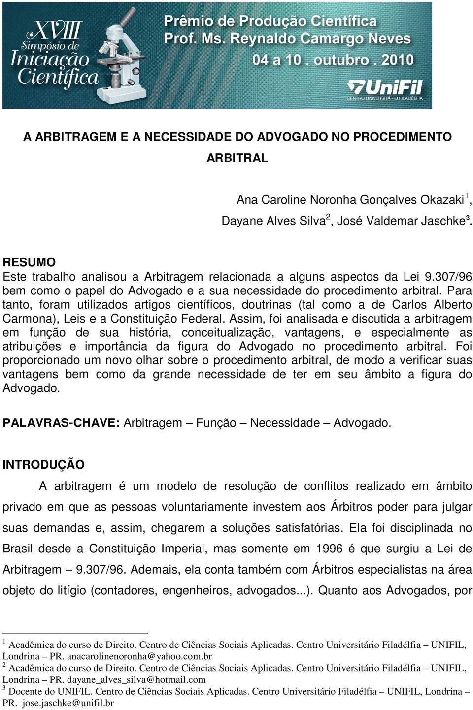 Para tanto, foram utilizados artigos científicos, doutrinas (tal como a de Carlos Alberto Carmona), Leis e a Constituição Federal.