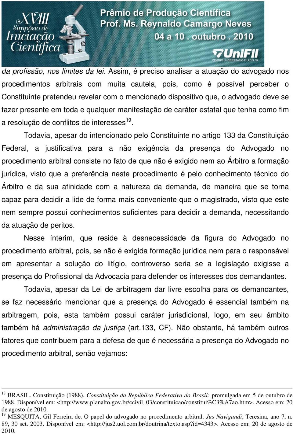 advogado deve se fazer presente em toda e qualquer manifestação de caráter estatal que tenha como fim a resolução de conflitos de interesses 19.