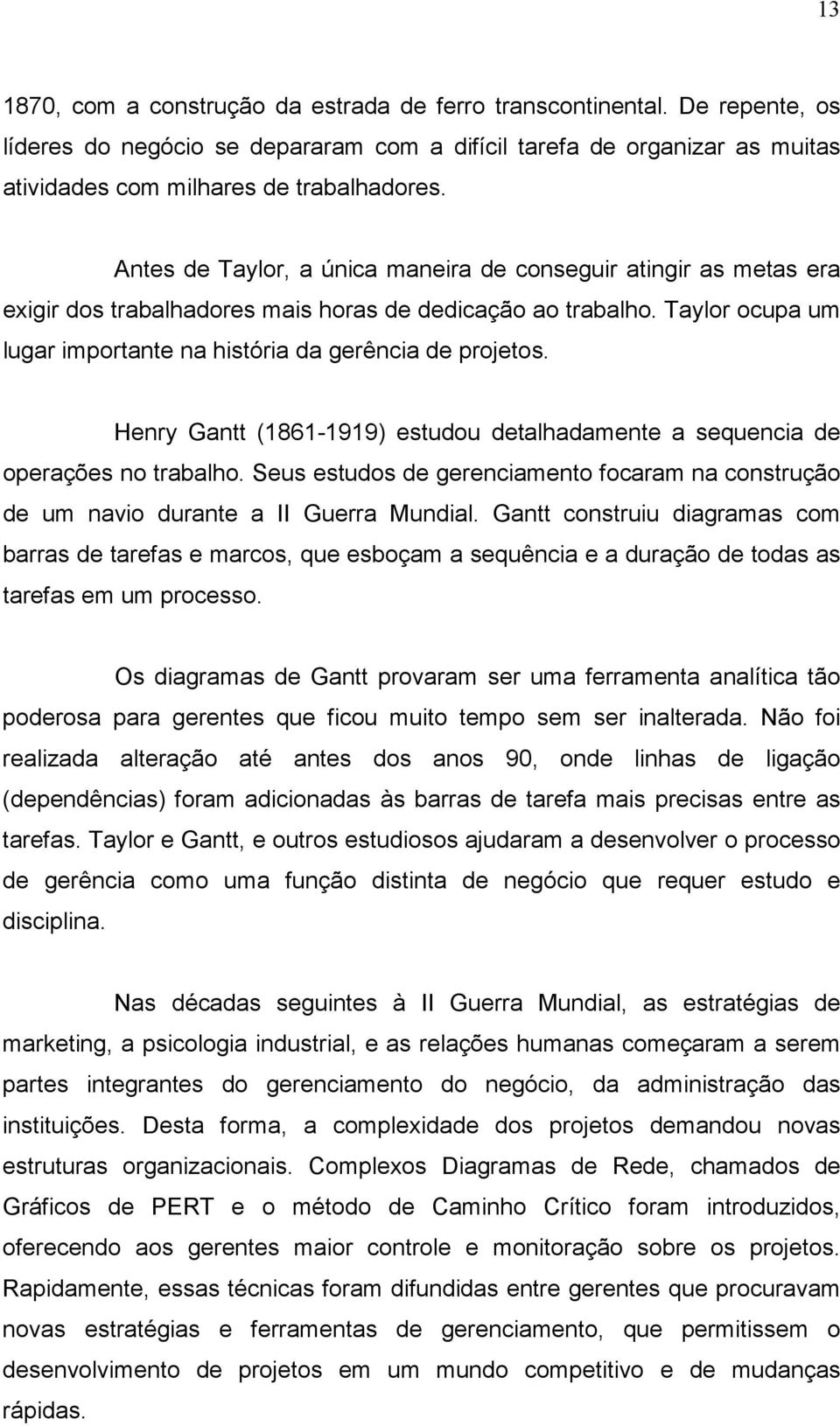 Henry Gantt (1861-1919) estudou detalhadamente a sequencia de operações no trabalho. Seus estudos de gerenciamento focaram na construção de um navio durante a II Guerra Mundial.