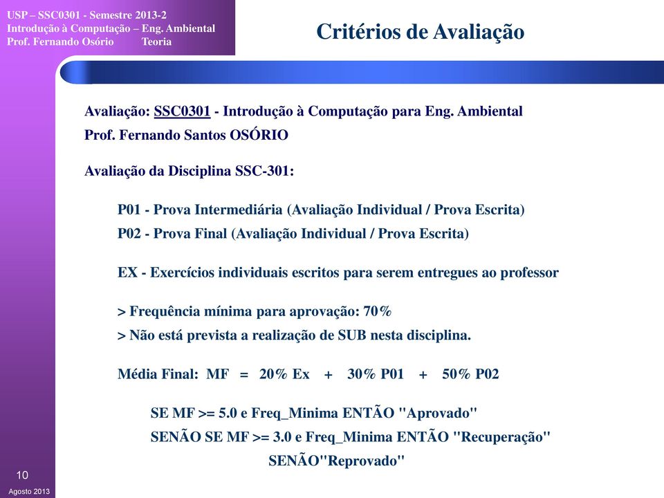 Individual / Prova Escrita) EX - Exercícios individuais escritos para serem entregues ao professor > Frequência mínima para aprovação: 70% > Não está