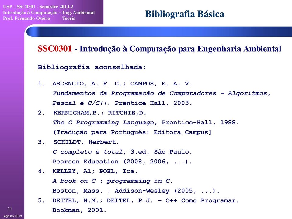The C Programming Language, Prentice-Hall, 1988. (Tradução para Português: Editora Campus] 3. SCHILDT, Herbert. C completo e total, 3.ed. São Paulo.