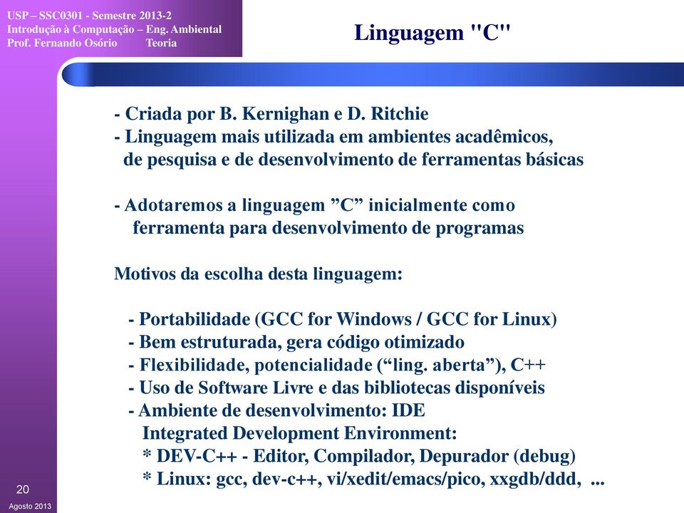 ferramenta para desenvolvimento de programas Motivos da escolha desta linguagem: 20 - Portabilidade (GCC for Windows / GCC for Linux) - Bem estruturada, gera código