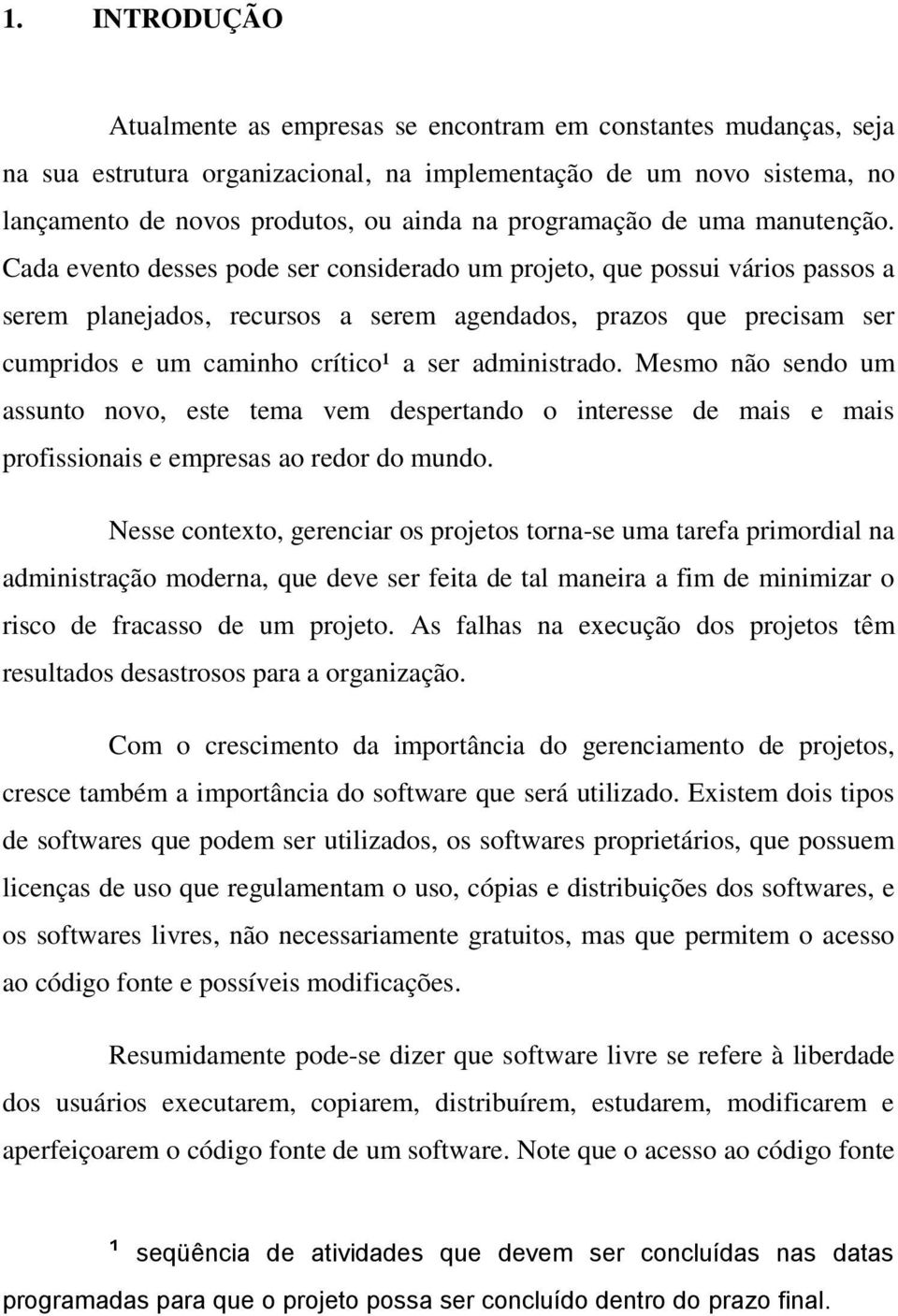 Cada evento desses pode ser considerado um projeto, que possui vários passos a serem planejados, recursos a serem agendados, prazos que precisam ser cumpridos e um caminho crítico¹ a ser administrado.