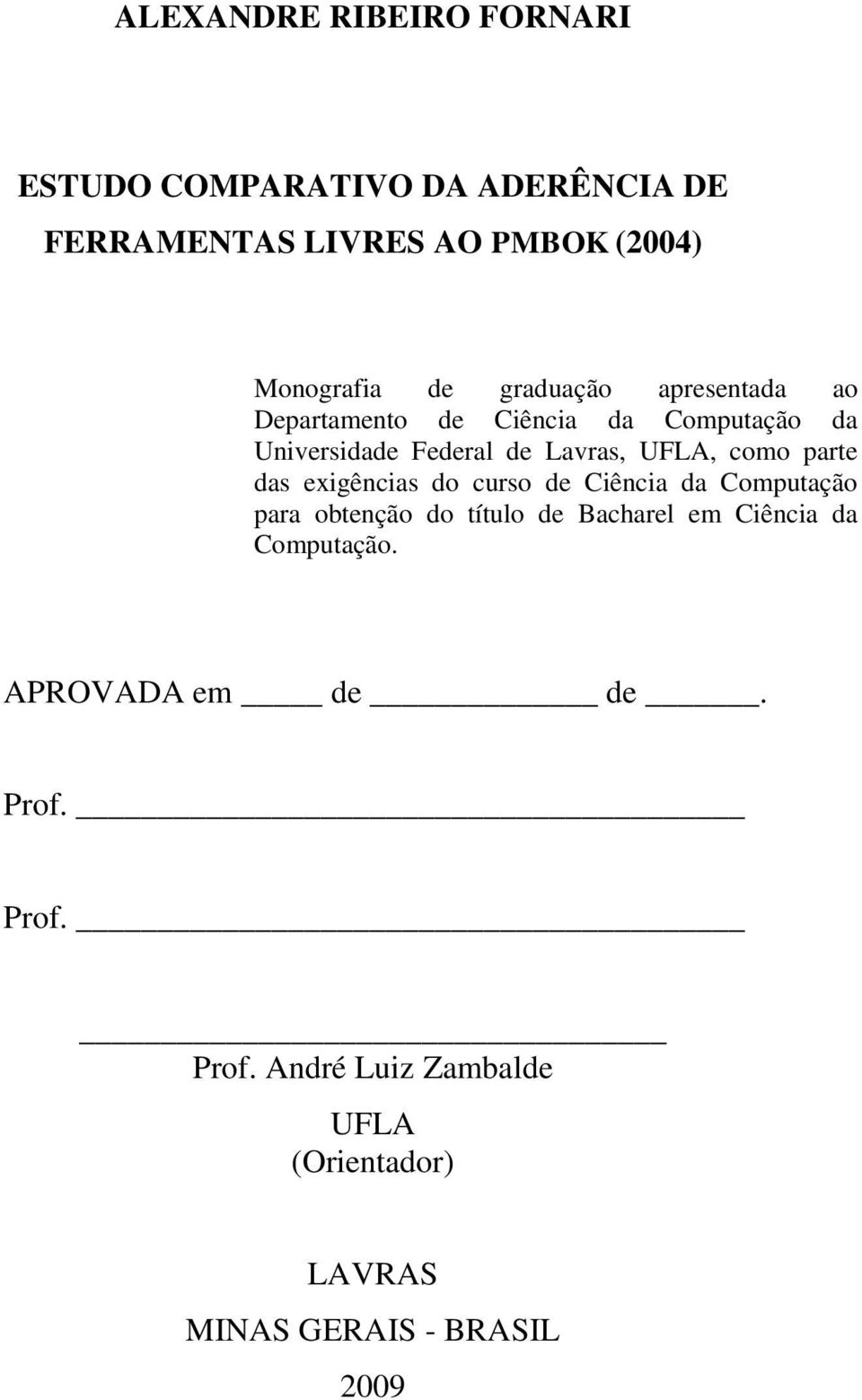 parte das exigências do curso de Ciência da Computação para obtenção do título de Bacharel em Ciência da