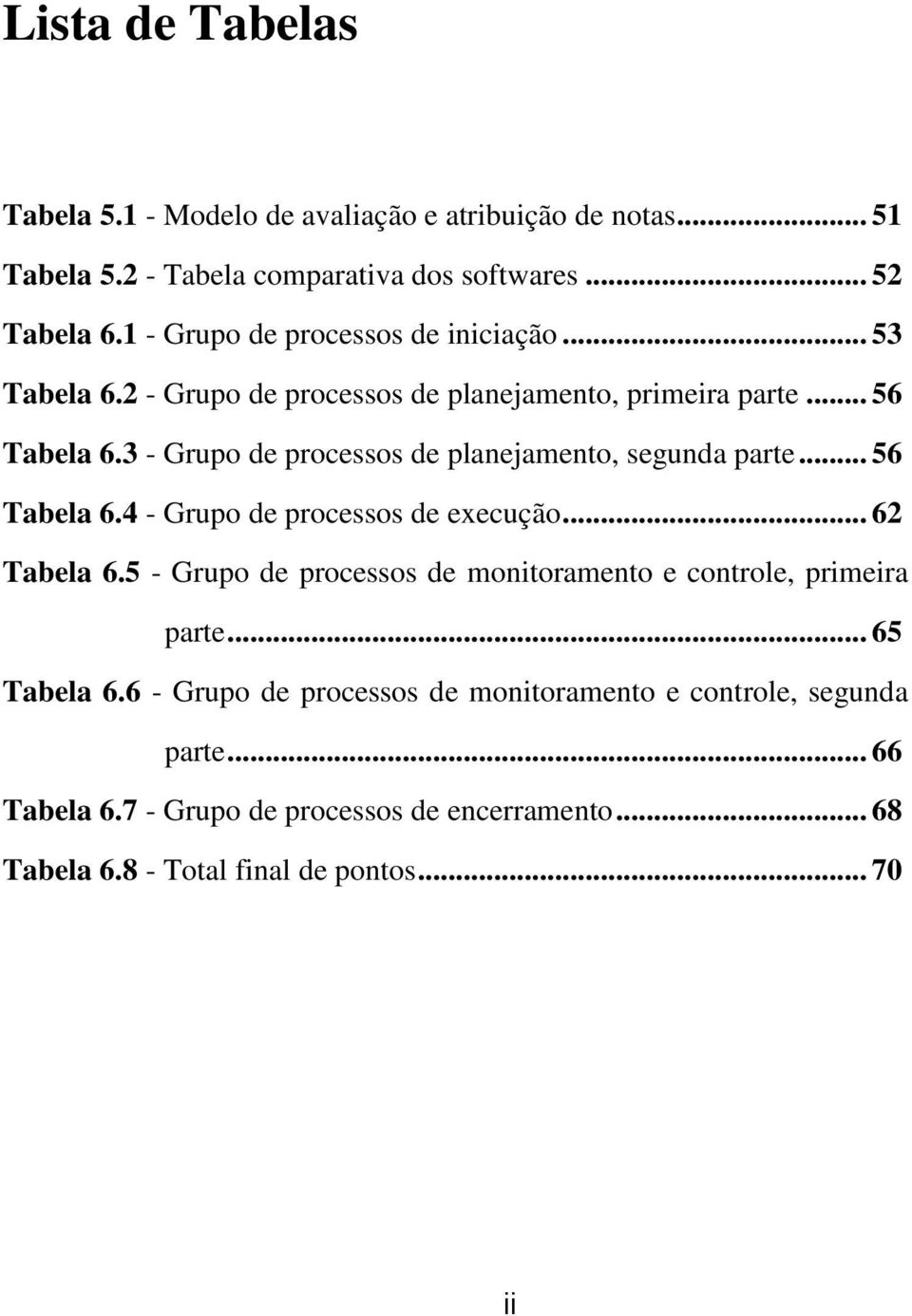 3 - Grupo de processos de planejamento, segunda parte... 56 Tabela 6.4 - Grupo de processos de execução... 62 Tabela 6.