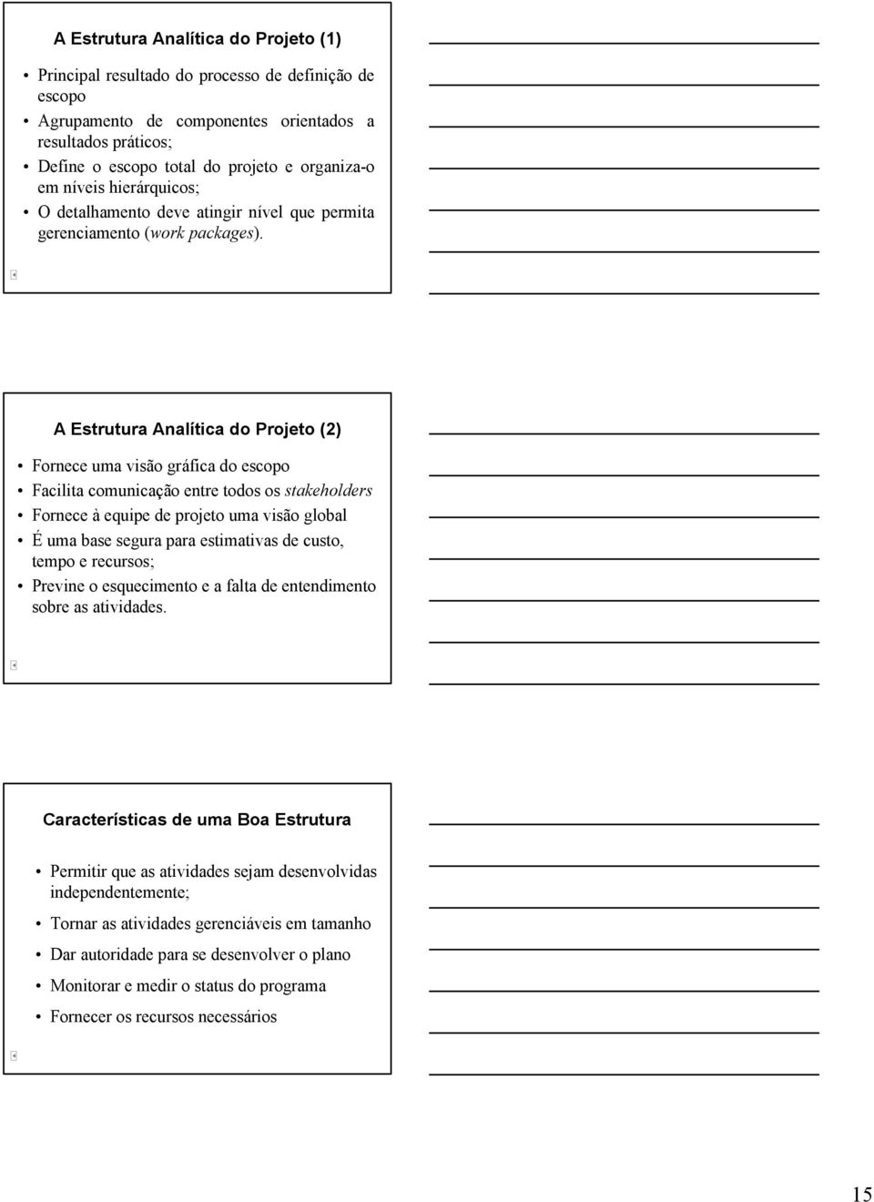 A Estrutura Analítica do Projeto (2) Fornece uma visão gráfica do escopo Facilita comunicação entre todos os stakeholders Fornece à equipe de projeto uma visão global É uma base segura para