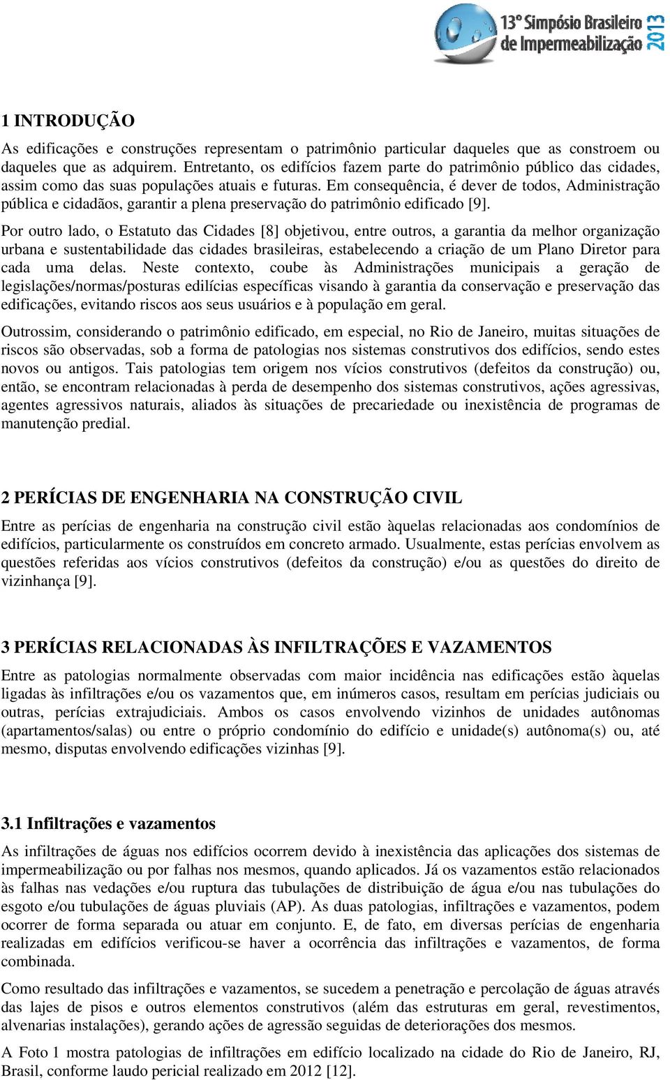 Em consequência, é dever de todos, Administração pública e cidadãos, garantir a plena preservação do patrimônio edificado [9].