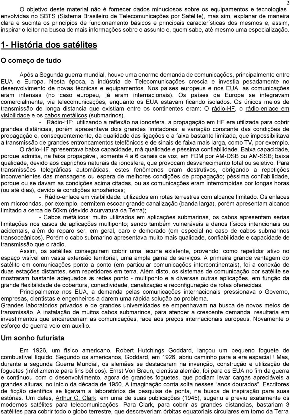 especialização. 1- História dos satélites O começo de tudo Após a Segunda guerra mundial, houve uma enorme demanda de comunicações, principalmente entre EUA e Europa.