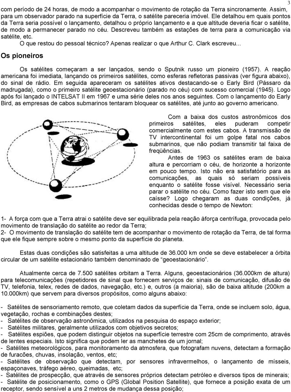 Descreveu também as estações de terra para a comunicação via satélite, etc. O que restou do pessoal técnico? Apenas realizar o que Arthur C. Clark escreveu.