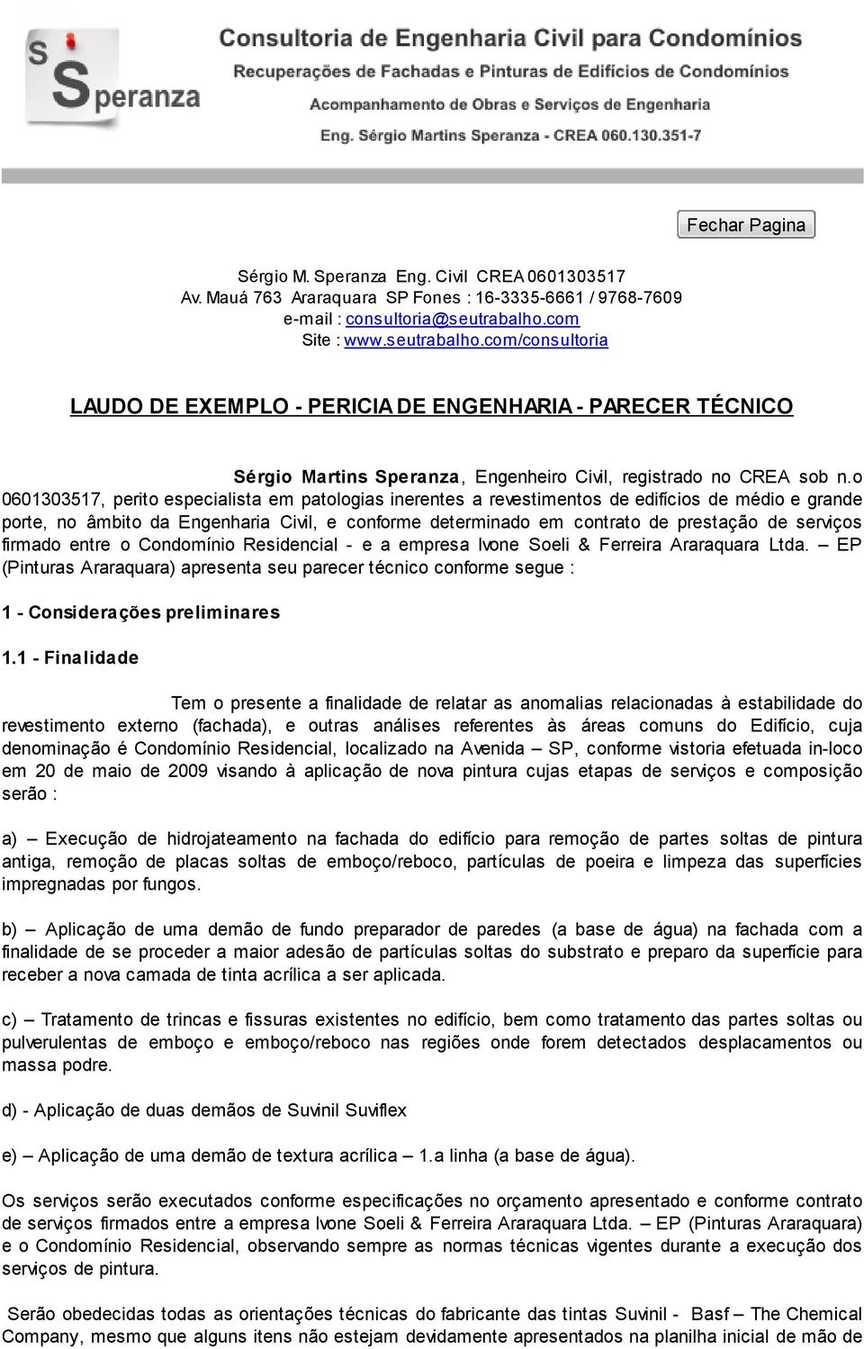 o 0601303517, perito especialista em patologias inerentes a revestimentos de edifícios de médio e grande porte, no âmbito da Engenharia Civil, e conforme determinado em contrato de prestação de