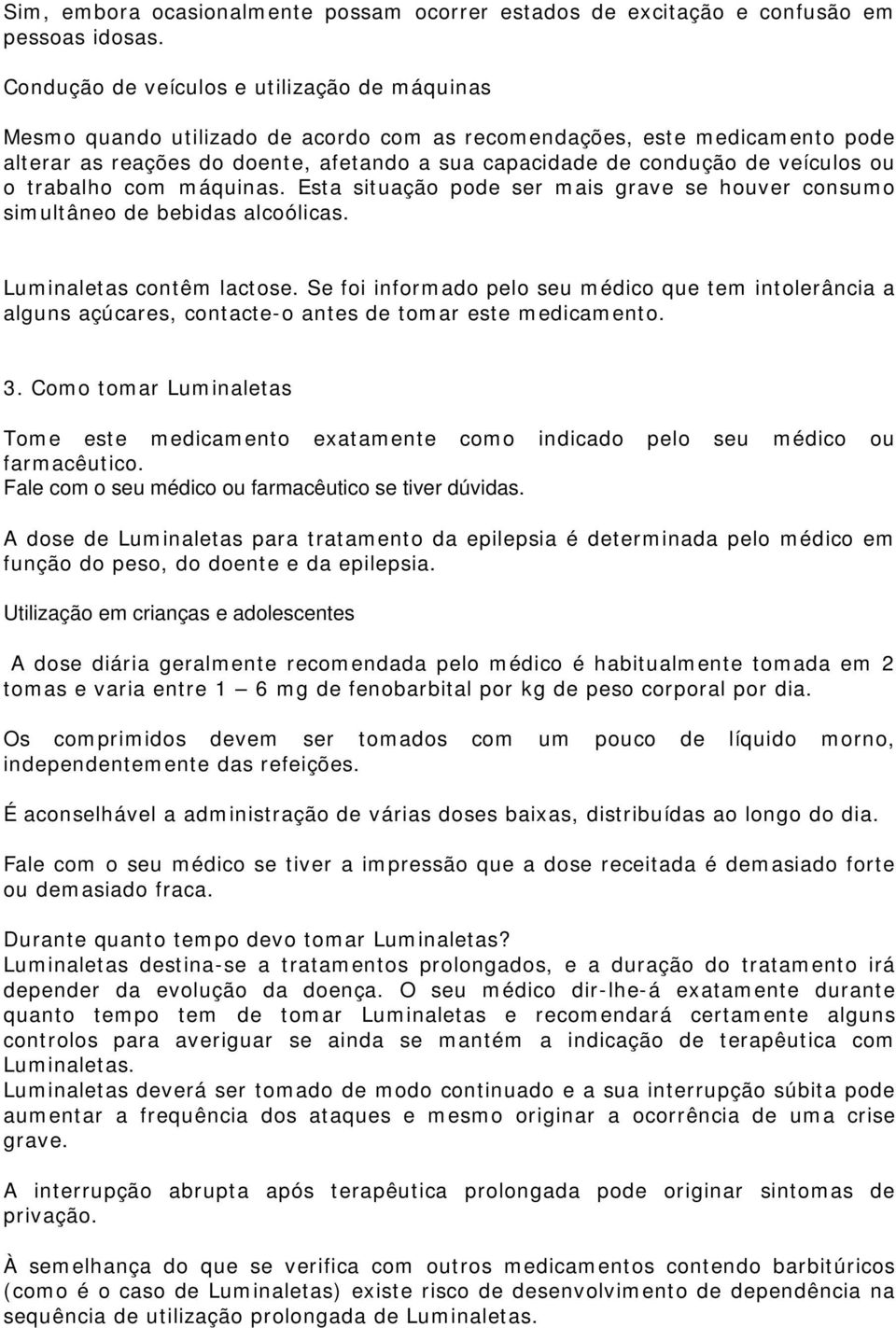 veículos ou o trabalho com máquinas. Esta situação pode ser mais grave se houver consumo simultâneo de bebidas alcoólicas. Luminaletas contêm lactose.