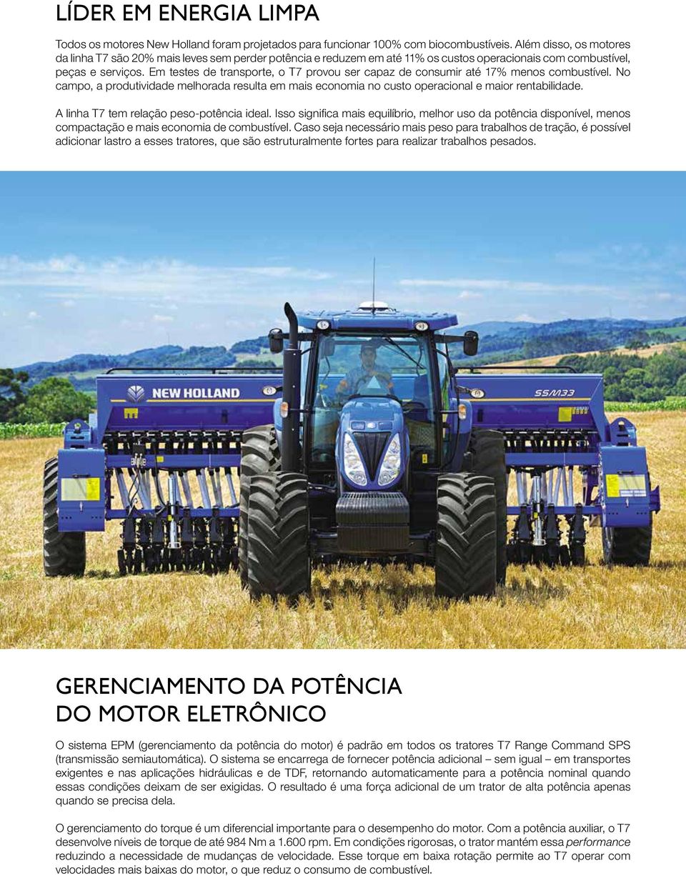 Em testes de transporte, o T7 provou ser capaz de consumir até 17% menos combustível. No campo, a produtividade melhorada resulta em mais economia no custo operacional e maior rentabilidade.