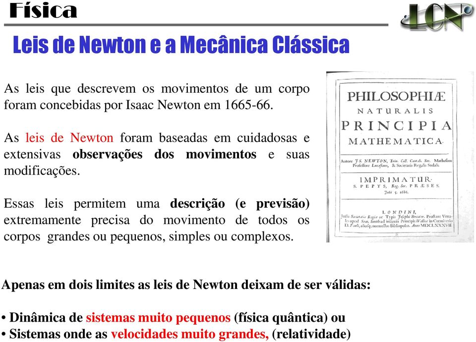 Essas leis permitem uma descrição (e previsão) extremamente precisa do movimento de todos os corpos grandes ou pequenos, simples ou