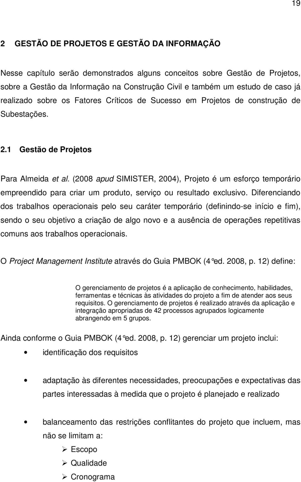 (2008 apud SIMISTER, 2004), Projeto é um esforço temporário empreendido para criar um produto, serviço ou resultado exclusivo.