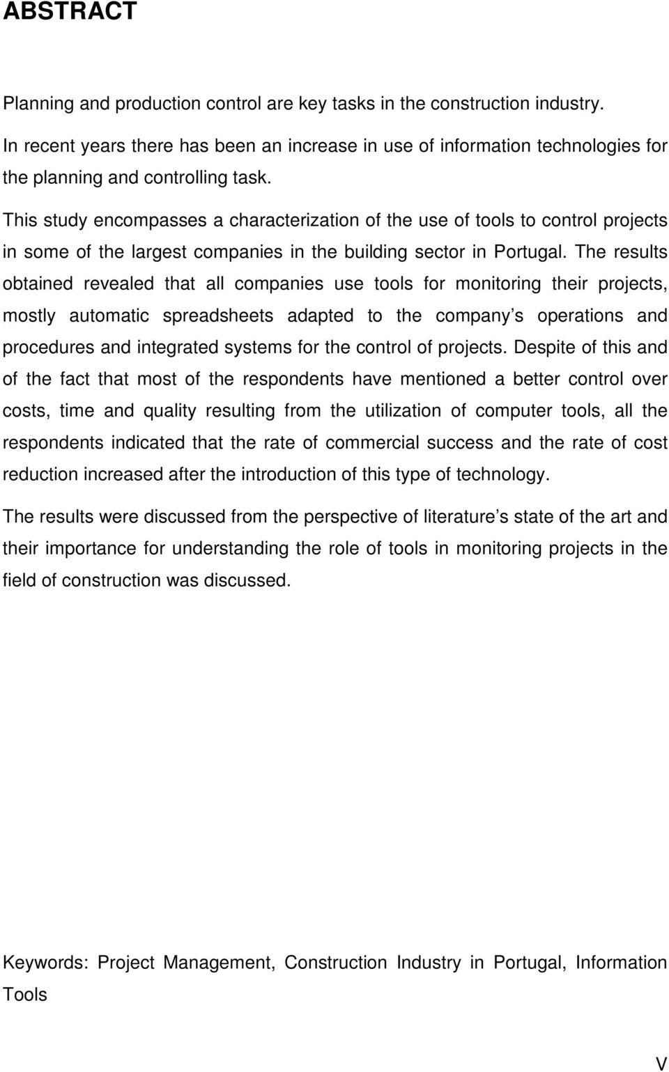 This study encompasses a characterization of the use of tools to control projects in some of the largest companies in the building sector in Portugal.