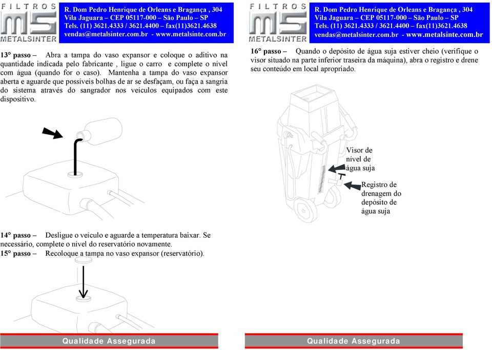 16 passo Quando o depósito de água suja estiver cheio (verifique o visor situado na parte inferior traseira da máquina), abra o registro e drene seu conteúdo em local apropriado.