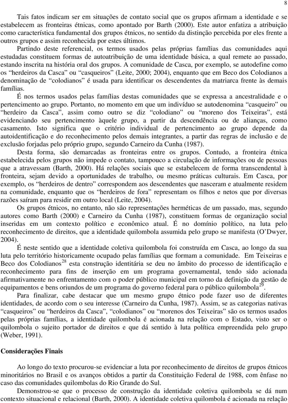 Partindo deste referencial, os termos usados pelas próprias famílias das comunidades aqui estudadas constituem formas de autoatribuição de uma identidade básica, a qual remete ao passado, estando