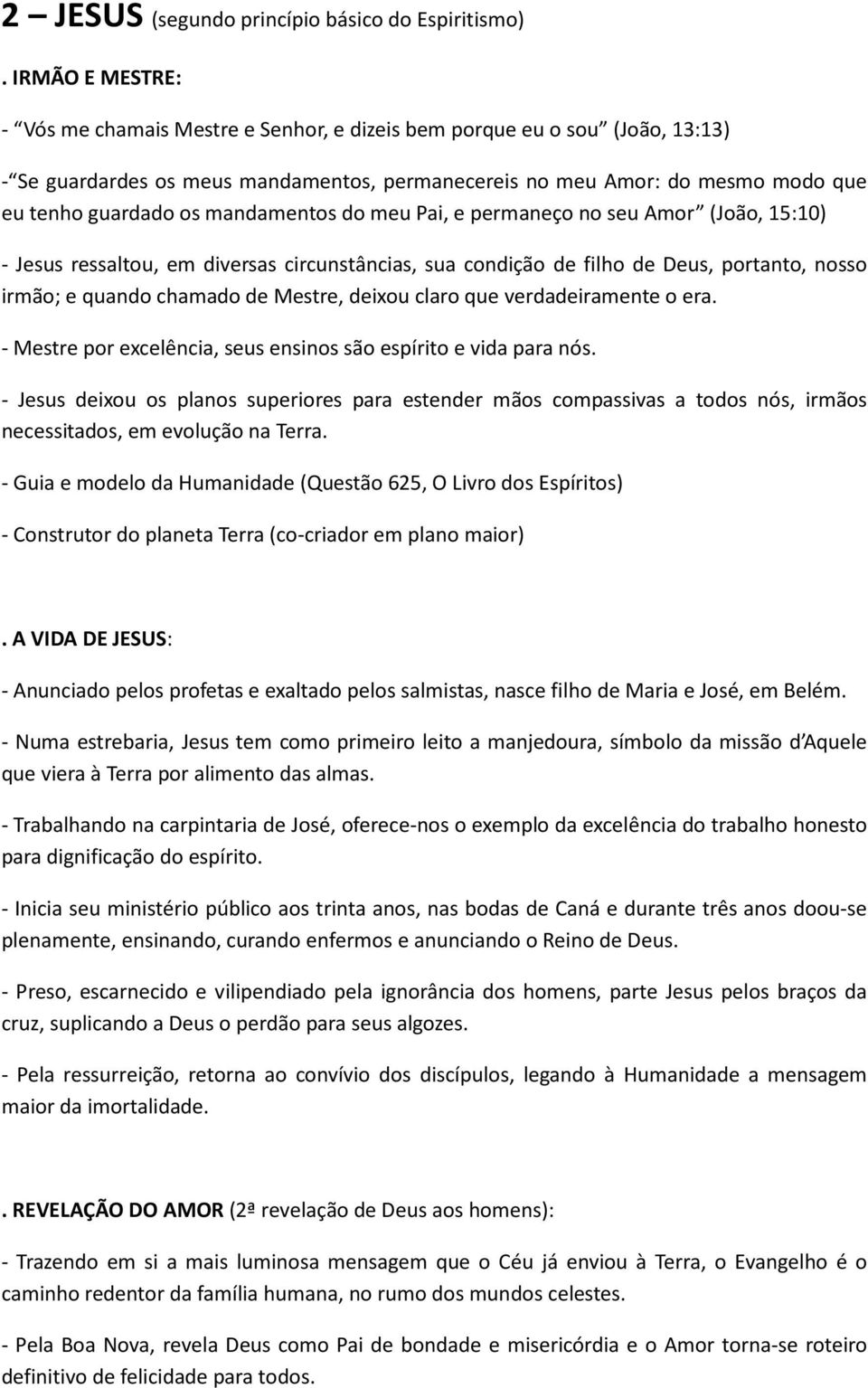 mandamentos do meu Pai, e permaneço no seu Amor (João, 15:10) - Jesus ressaltou, em diversas circunstâncias, sua condição de filho de Deus, portanto, nosso irmão; e quando chamado de Mestre, deixou