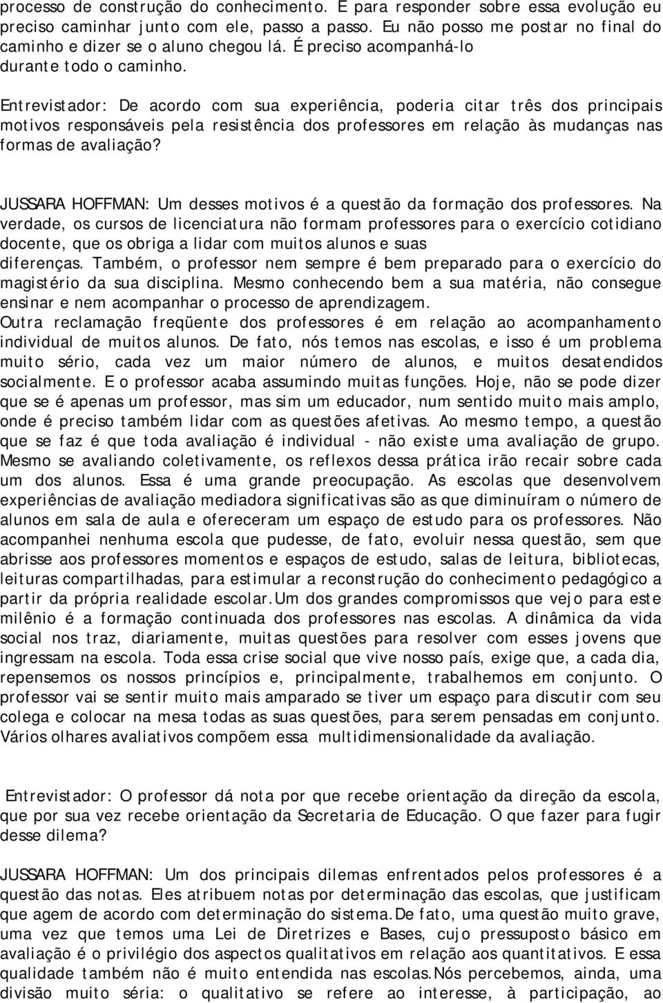 Entrevistador: De acordo com sua experiência, poderia citar três dos principais motivos responsáveis pela resistência dos professores em relação às mudanças nas formas de avaliação?