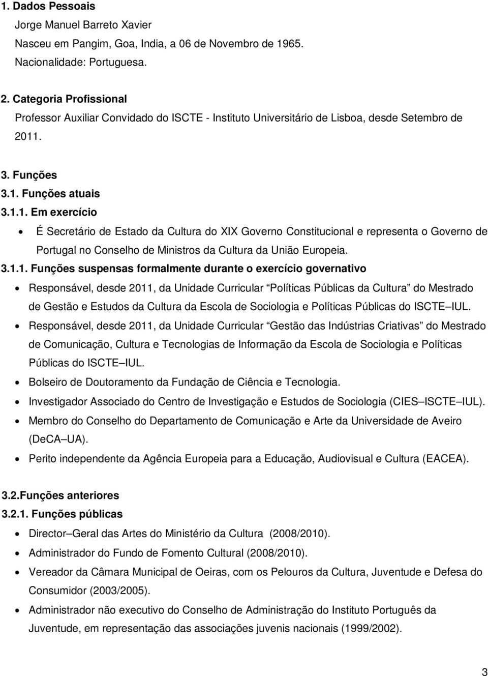 . 3. Funções 3.1. Funções atuais 3.1.1. Em exercício É Secretário de Estado da Cultura do XIX Governo Constitucional e representa o Governo de Portugal no Conselho de Ministros da Cultura da União Europeia.