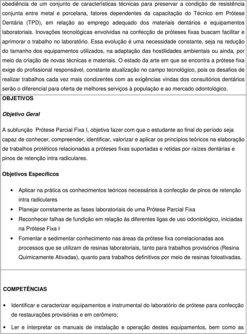 Inovações tecnológicas envolvidas na confecção de próteses fixas buscam facilitar e aprimorar o trabalho no laboratório.