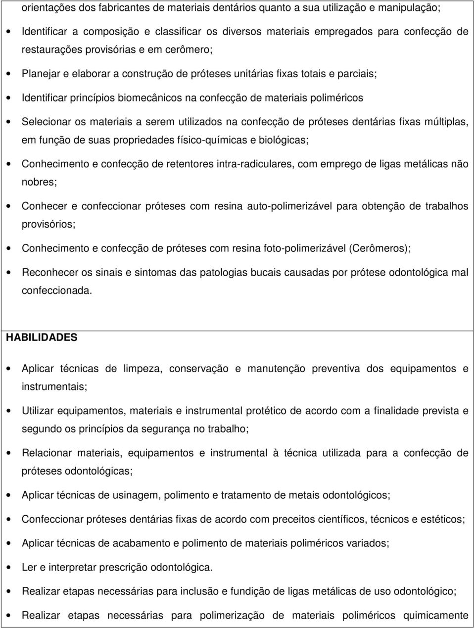 materiais a serem utilizados na confecção de próteses dentárias fixas múltiplas, em função de suas propriedades físico-químicas e biológicas; Conhecimento e confecção de retentores intra-radiculares,