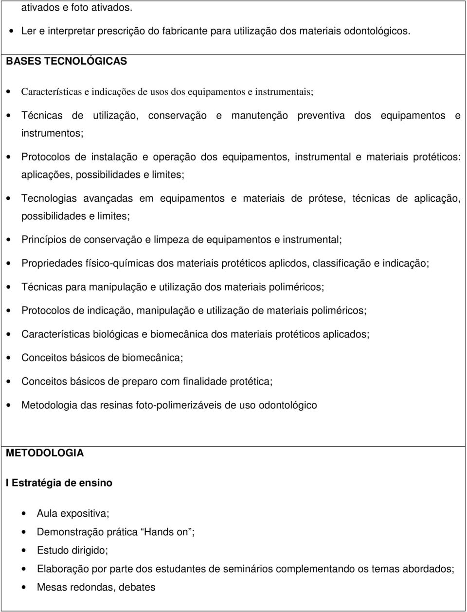 instalação e operação dos equipamentos, instrumental e materiais protéticos: aplicações, possibilidades e limites; Tecnologias avançadas em equipamentos e materiais de prótese, técnicas de aplicação,