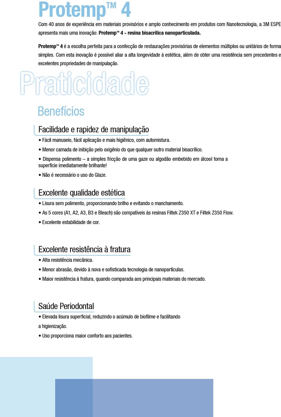 Com esta inovação é possível aliar a alta longevidade à estética, além de obter uma resistência sem precedentes e excelentes propriedades de manipulação.