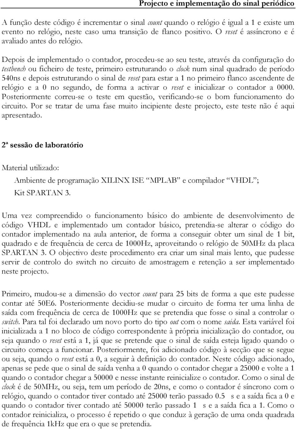 Depois de implementado o contador, procedeu-se ao seu teste, através da configuração do testbench ou ficheiro de teste, primeiro estruturando o clock num sinal quadrado de período 540ns e depois