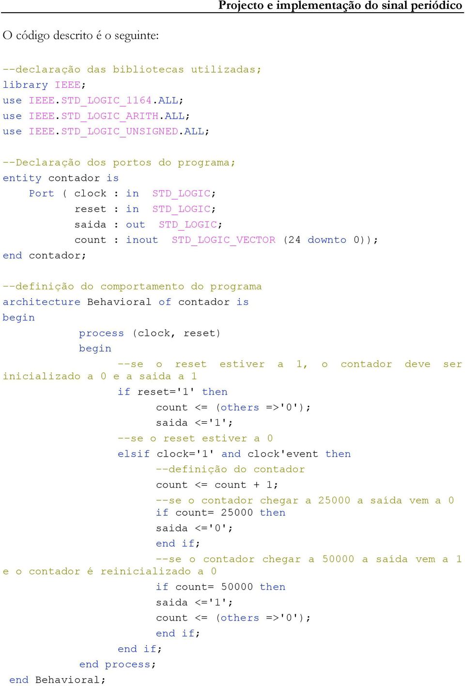 --definição do comportamento do programa architecture Behavioral of contador is begin process (clock, reset) begin --se o reset estiver a 1, o contador deve ser inicializado a 0 e a saida a 1 if