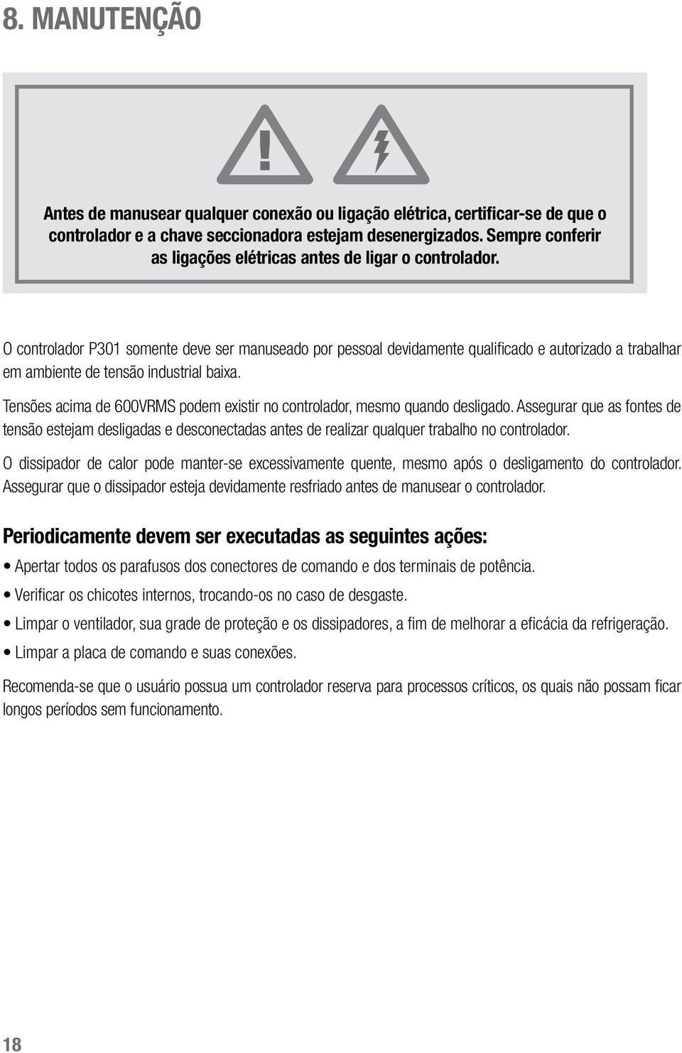 O controlador P301 somente deve ser manuseado por pessoal devidamente qualificado e autorizado a trabalhar em ambiente de tensão industrial baixa.