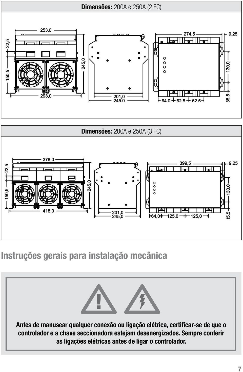 Instruções gerais para instalação mecânica Antes de manusear qualquer conexão ou ligação elétrica, certificar-se de