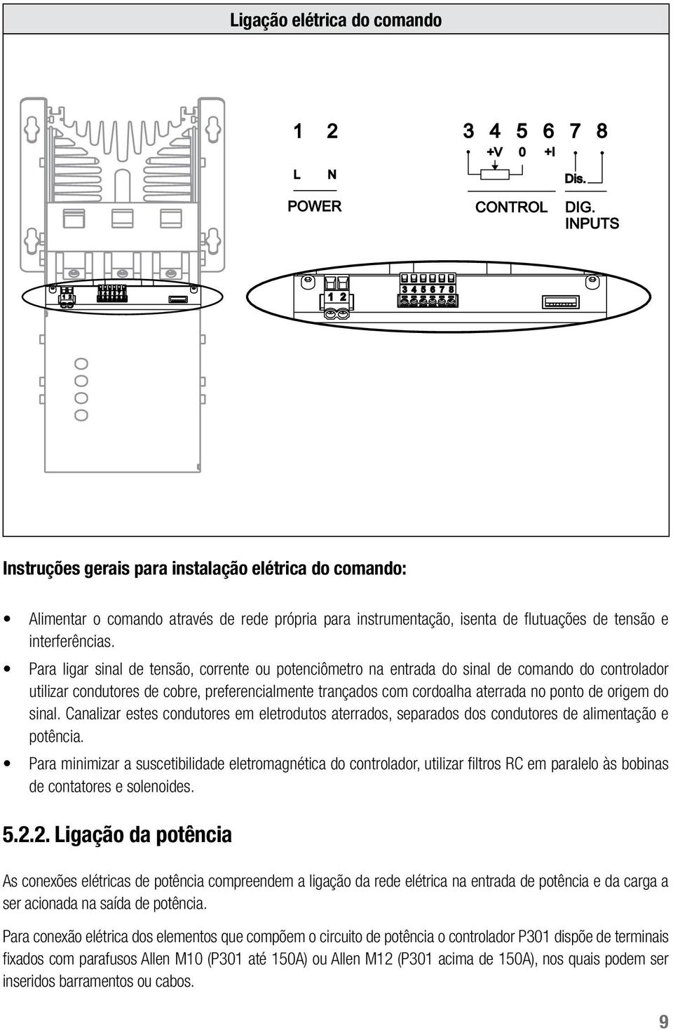 do sinal. Canalizar estes condutores em eletrodutos aterrados, separados dos condutores de alimentação e potência.