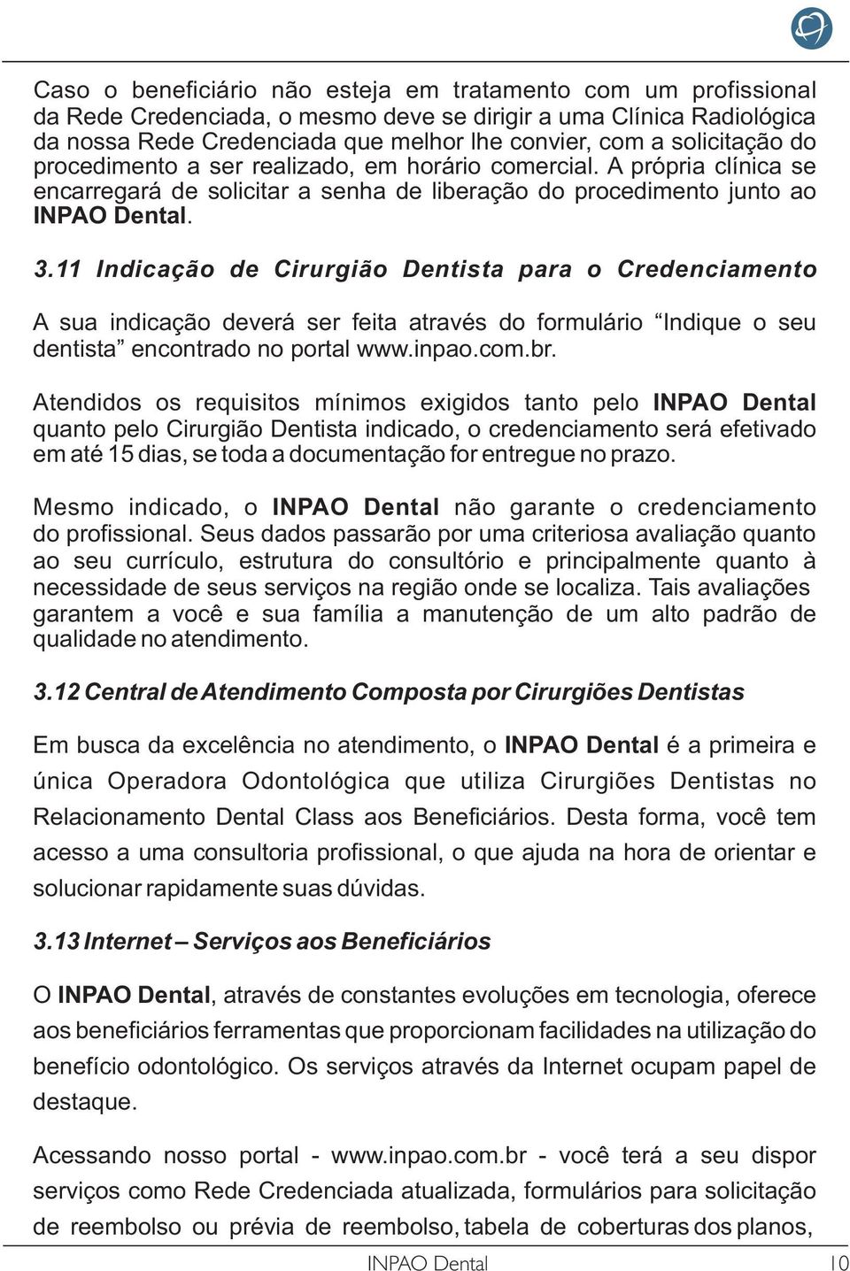 11 Indicação de Cirurgião Dentista para o Credenciamento A sua indicação deverá ser feita através do formulário Indique o seu dentista encontrado no portal www.inpao.com.br.